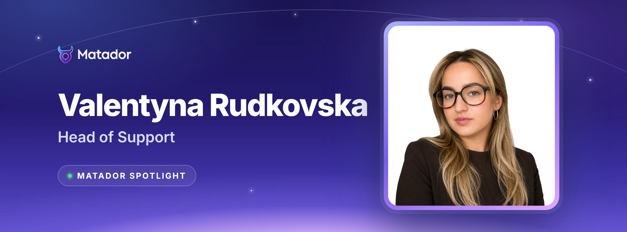 Matador Spotlight: Valentyna Rudkovska, Head of Support, in a framed portrait on a night-sky Matador banner