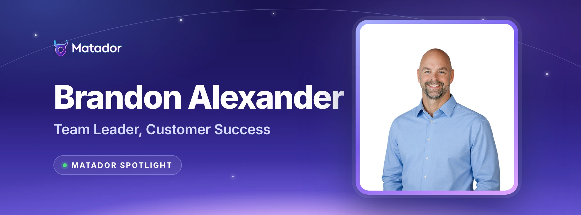 Matador Spotlight: Brandon Alexander, Team Leader, Customer Success, in a framed portrait on a night-sky Matador banner