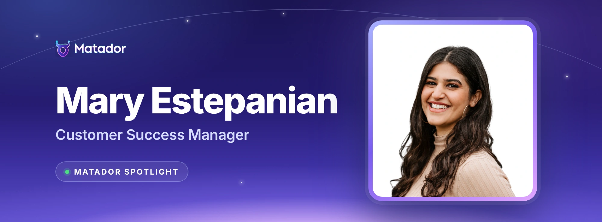 Matador Spotlight: Mary Estepanian, Customer Success Manager, in a framed portrait on a night-sky Matador banner
