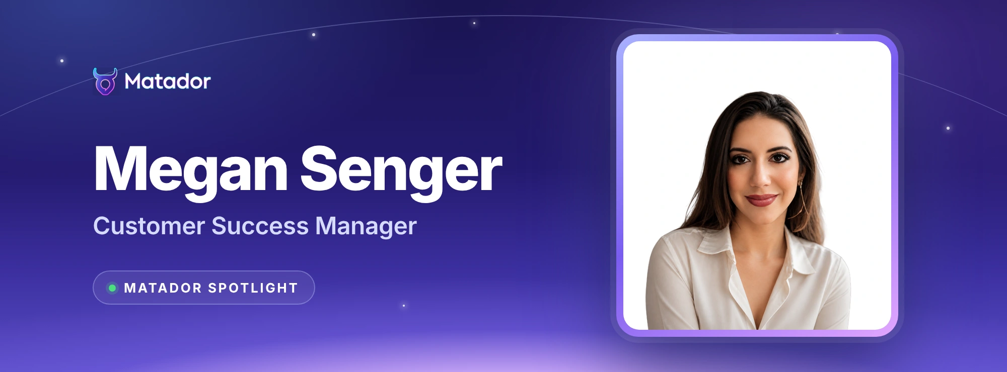 Matador Spotlight: Megan Senger, Customer Success Manager, in a framed portrait on a night-sky Matador banner