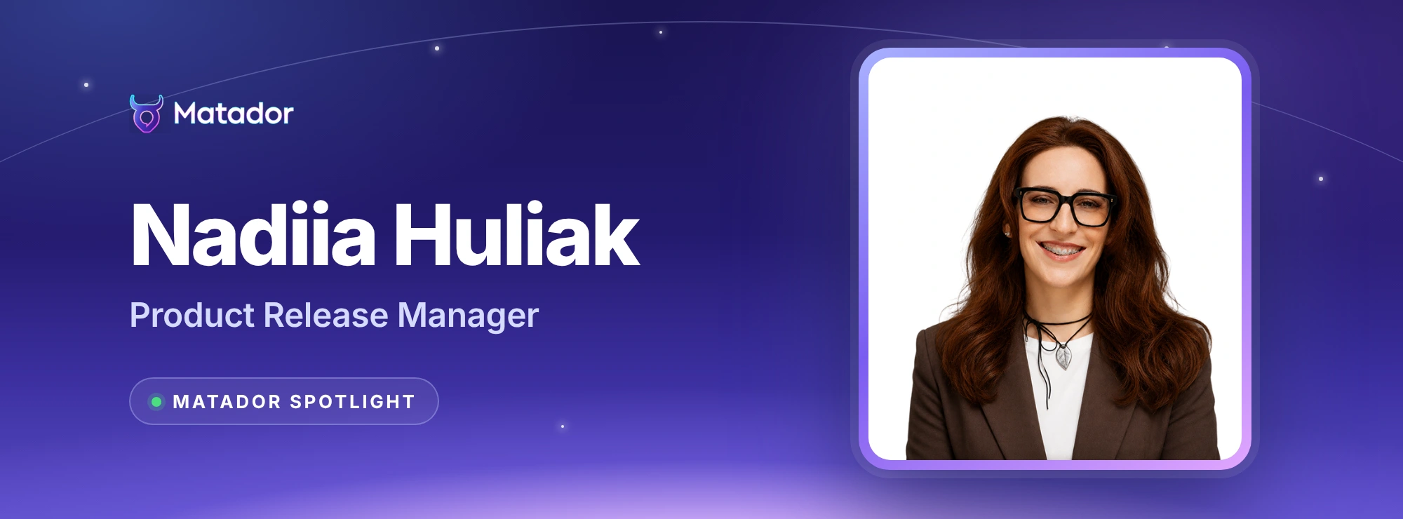 Matador Spotlight: Nadiia Huliak, Product Release Manager, in a framed portrait on a night-sky Matador banner