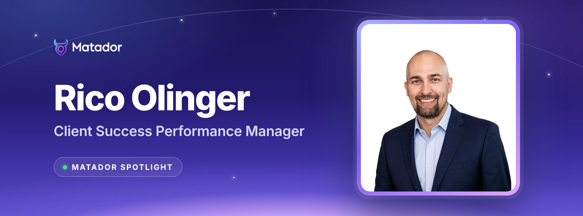Matador Spotlight: Rico Olinger, Client Success Performance Manager, in a framed portrait on a night-sky Matador banner