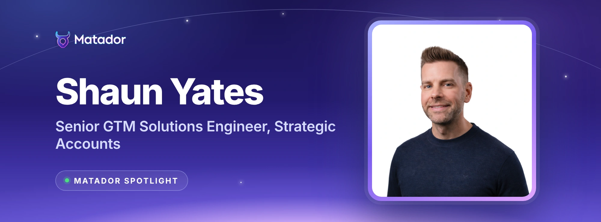 Matador Spotlight: Shaun Yates, Senior GTM Solutions Engineer, Strategic Accounts, in a framed portrait on a night-sky Matador banner